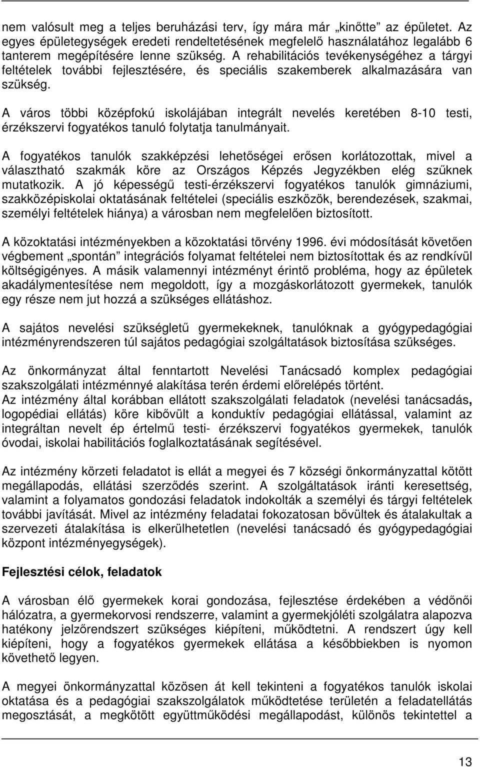 A város többi középfokú iskolájában integrált nevelés keretében 8-10 testi, érzékszervi fogyatékos tanuló folytatja tanulmányait.