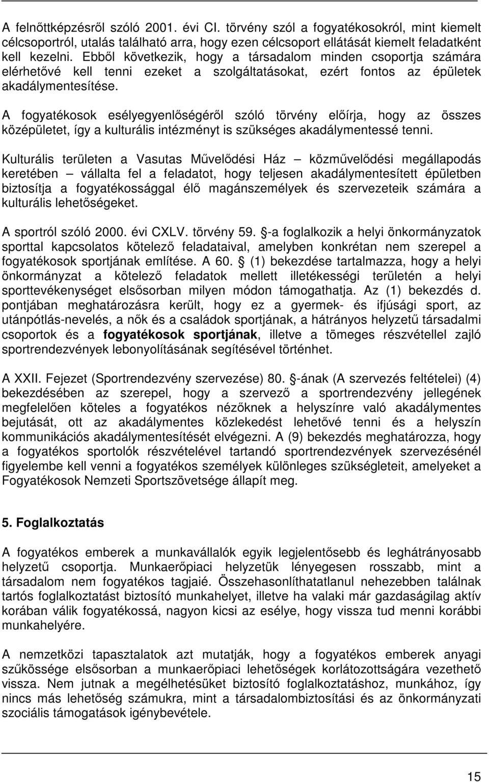 A fogyatékosok esélyegyenlőségéről szóló törvény előírja, hogy az összes középületet, így a kulturális intézményt is szükséges akadálymentessé tenni.