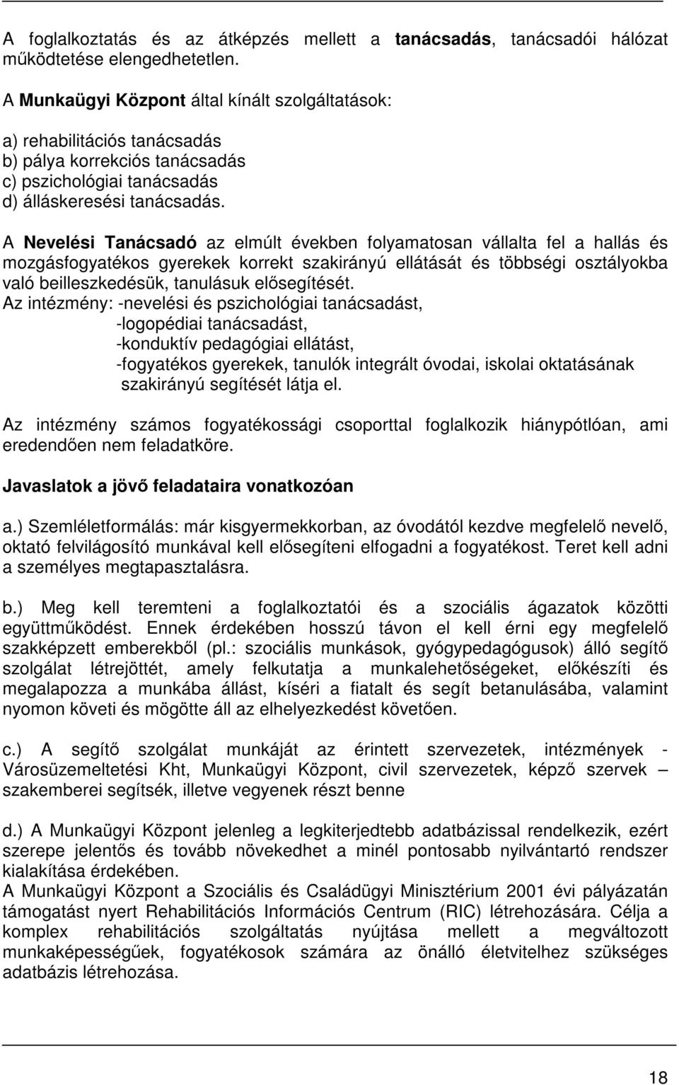 A Nevelési Tanácsadó az elmúlt években folyamatosan vállalta fel a hallás és mozgásfogyatékos gyerekek korrekt szakirányú ellátását és többségi osztályokba való beilleszkedésük, tanulásuk