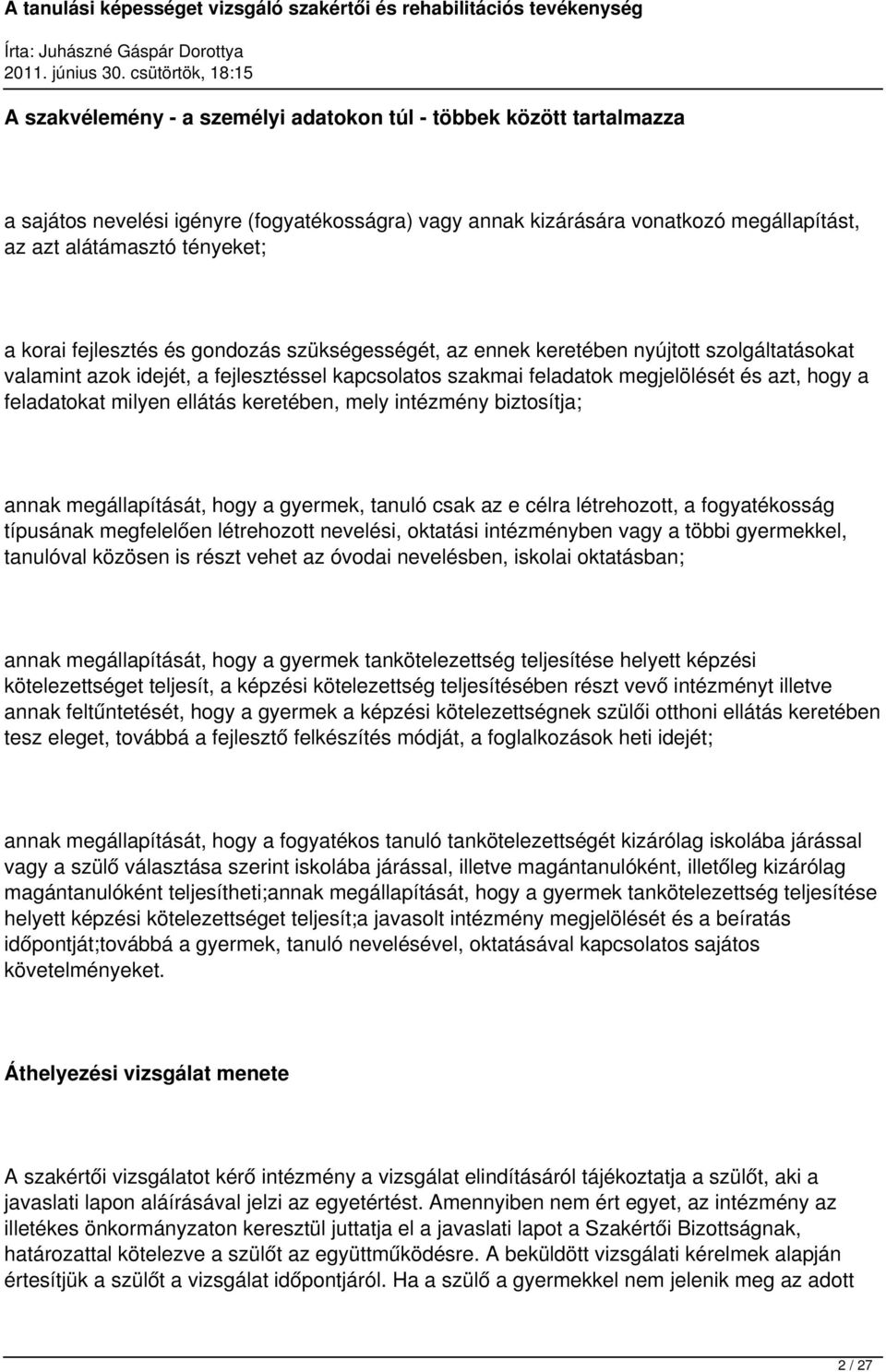 ellátás keretében, mely intézmény biztosítja; annak megállapítását, hogy a gyermek, tanuló csak az e célra létrehozott, a fogyatékosság típusának megfelelően létrehozott nevelési, oktatási