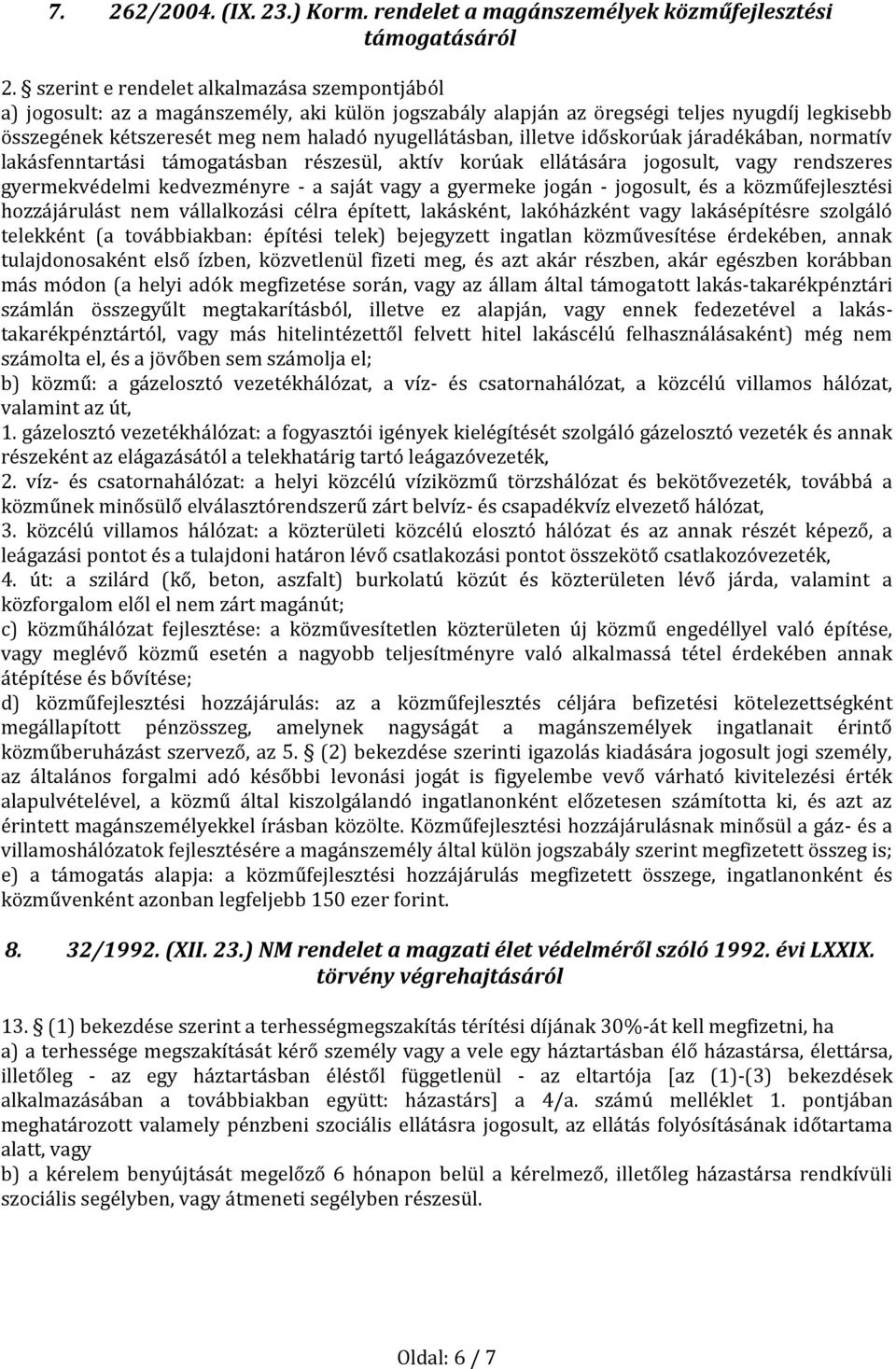 illetve időskorúak járadékában, normatív lakásfenntartási támogatásban részesül, aktív korúak ellátására jogosult, vagy rendszeres gyermekvédelmi kedvezményre - a saját vagy a gyermeke jogán -