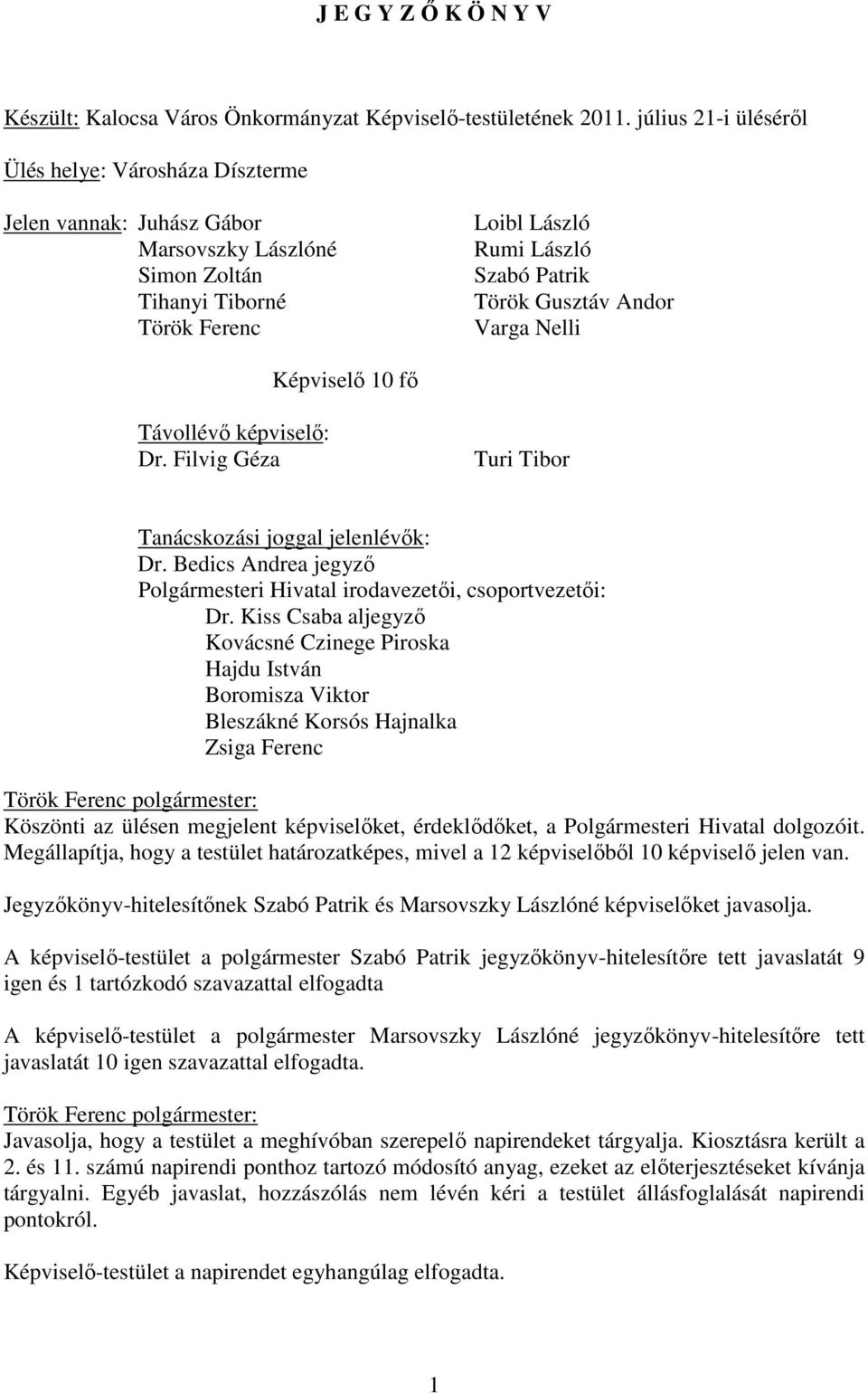 Varga Nelli Képviselő 10 fő Távollévő képviselő: Dr. Filvig Géza Turi Tibor Tanácskozási joggal jelenlévők: Dr. Bedics Andrea jegyző Polgármesteri Hivatal irodavezetői, csoportvezetői: Dr.