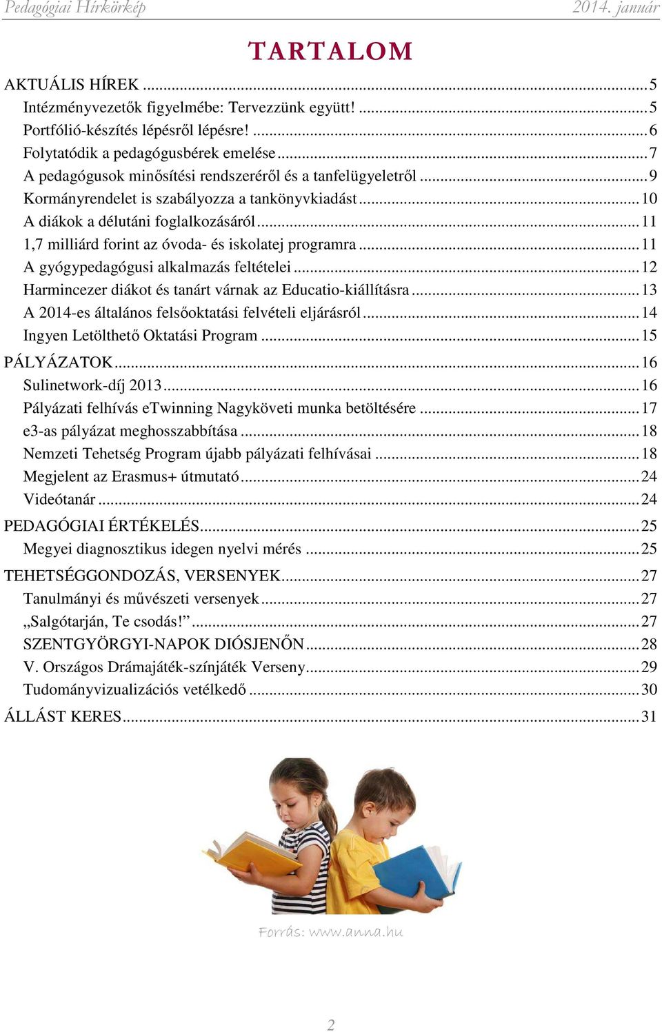 ..11 1,7 milliárd forint az óvoda- és iskolatej programra...11 A gyógypedagógusi alkalmazás feltételei...12 Harmincezer diákot és tanárt várnak az Educatio-kiállításra.