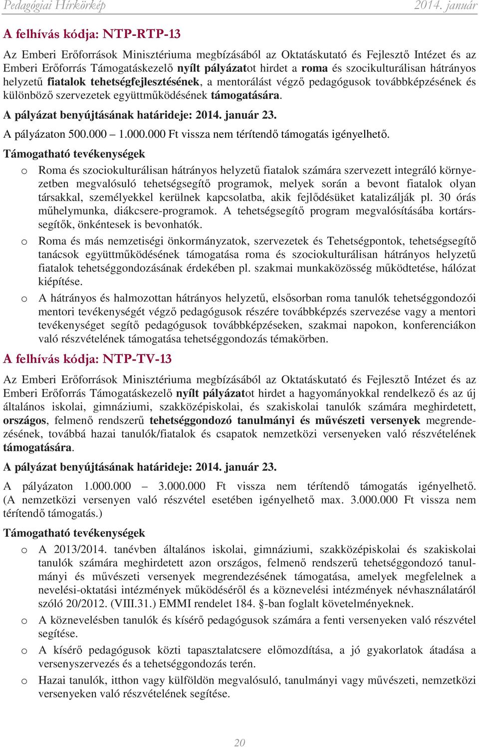 A pályázat benyújtásának határideje: 23. A pályázaton 500.000 1.000.000 Ft vissza nem térítendő támogatás igényelhető.