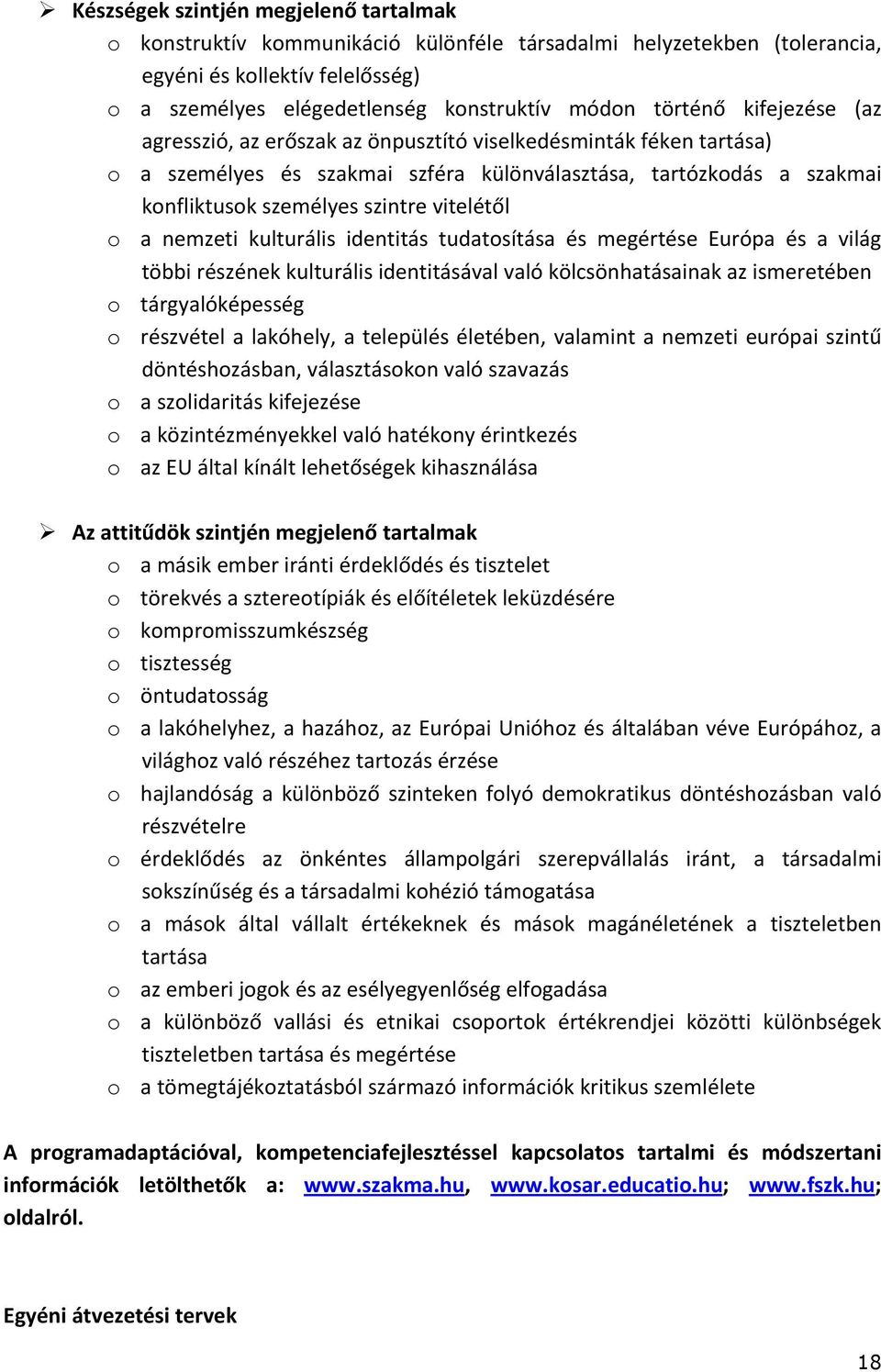 nemzeti kulturális identitás tudatosítása és megértése Európa és a világ többi részének kulturális identitásával való kölcsönhatásainak az ismeretében o tárgyalóképesség o részvétel a lakóhely, a