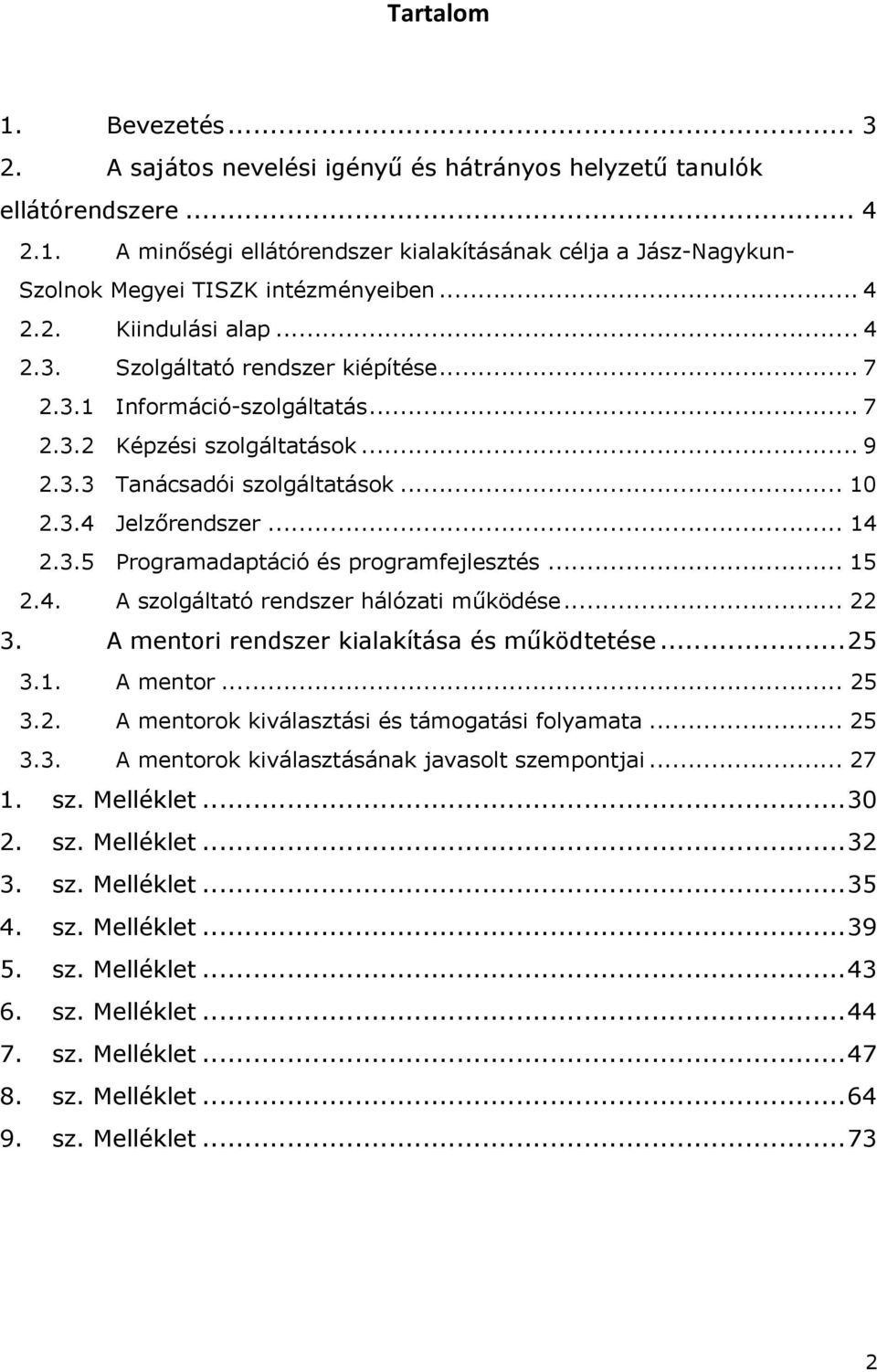 .. 14 2.3.5 Programadaptáció és programfejlesztés... 15 2.4. A szolgáltató rendszer hálózati működése... 22 3. A mentori rendszer kialakítása és működtetése...25 3.1. A mentor... 25 3.2. A mentorok kiválasztási és támogatási folyamata.