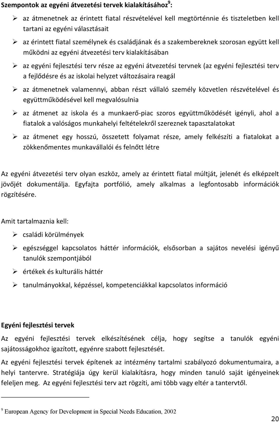 fejlesztési terv a fejlődésre és az iskolai helyzet változásaira reagál az átmenetnek valamennyi, abban részt vállaló személy közvetlen részvételével és együttműködésével kell megvalósulnia az