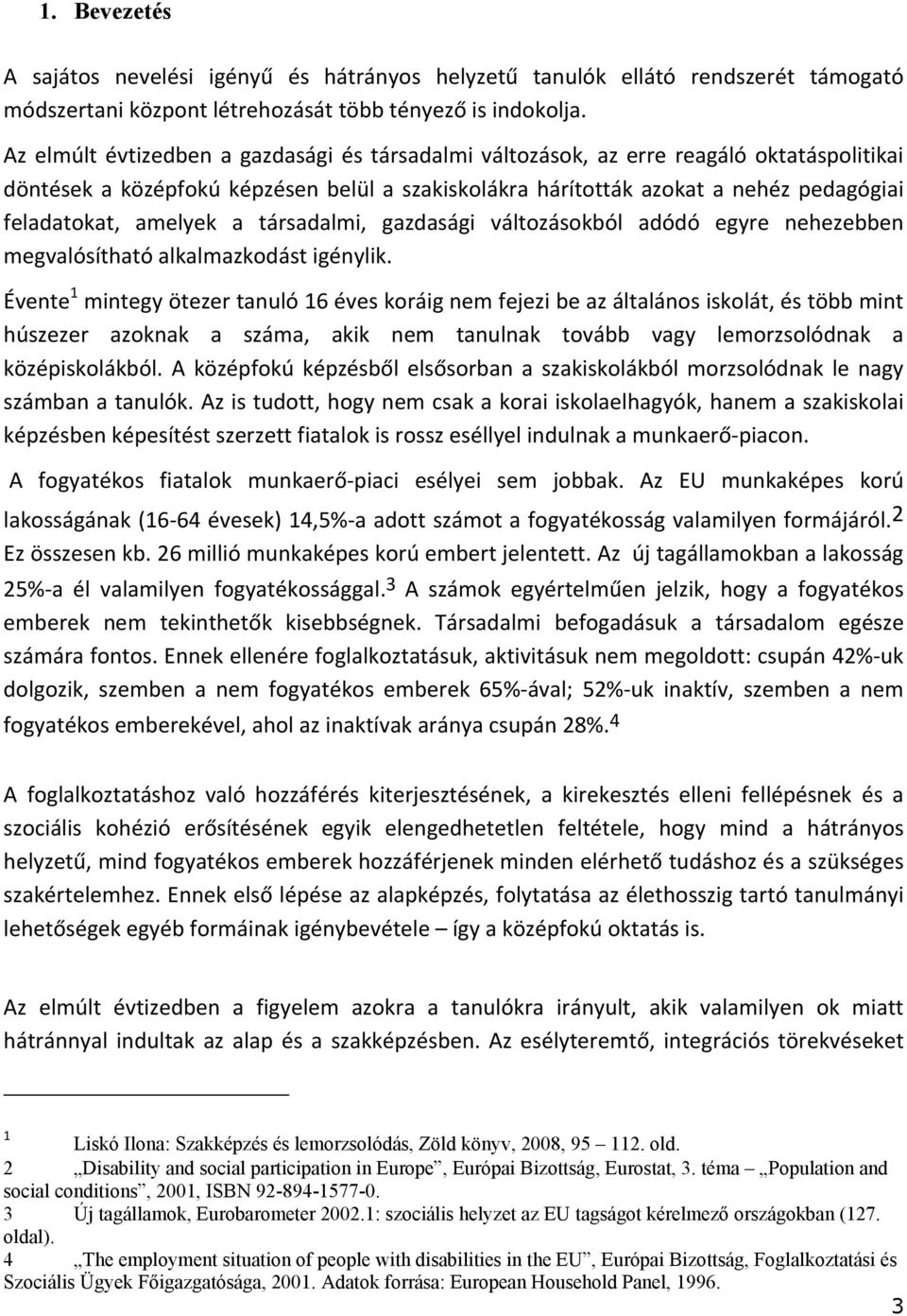 amelyek a társadalmi, gazdasági változásokból adódó egyre nehezebben megvalósítható alkalmazkodást igénylik.