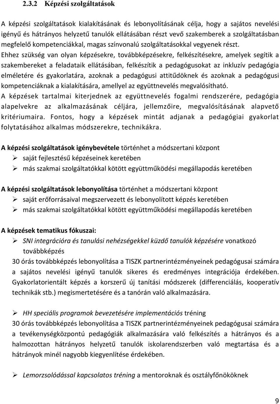 Ehhez szükség van olyan képzésekre, továbbképzésekre, felkészítésekre, amelyek segítik a szakembereket a feladataik ellátásában, felkészítik a pedagógusokat az inkluzív pedagógia elméletére és