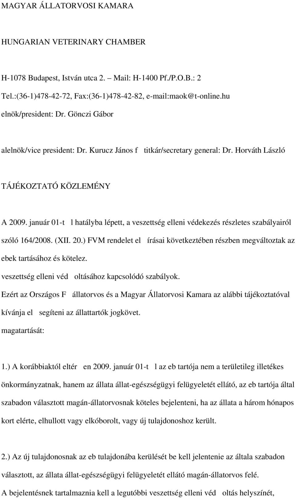 január 01-tl hatályba lépett, a veszettség elleni védekezés részletes szabályairól szóló 164/2008. (XII. 20.) FVM rendelet elírásai következtében részben megváltoztak az ebek tartásához és kötelez.