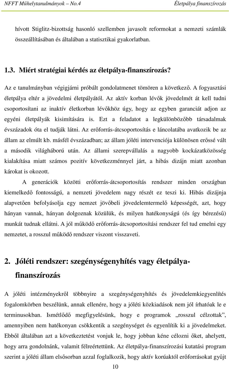 Az aktív korban lévők jövedelmét át kell tudni csoportosítani az inaktív életkorban lévőkhöz úgy, hogy az egyben garanciát adjon az egyéni életpályák kisimítására is.