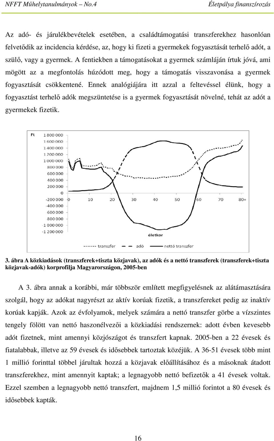 Ennek analógiájára itt azzal a feltevéssel élünk, hogy a fogyasztást terhelő adók megszüntetése is a gyermek fogyasztását növelné, tehát az adót a gyermekek fizetik. 3.