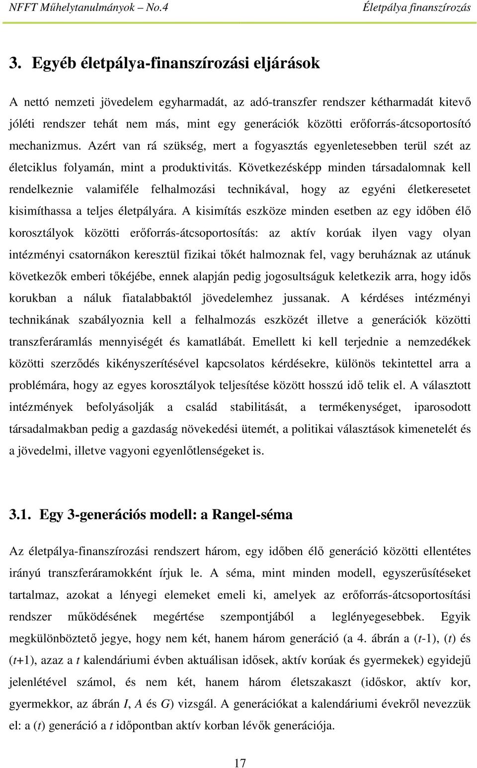 Következésképp minden társadalomnak kell rendelkeznie valamiféle felhalmozási technikával, hogy az egyéni életkeresetet kisimíthassa a teljes életpályára.