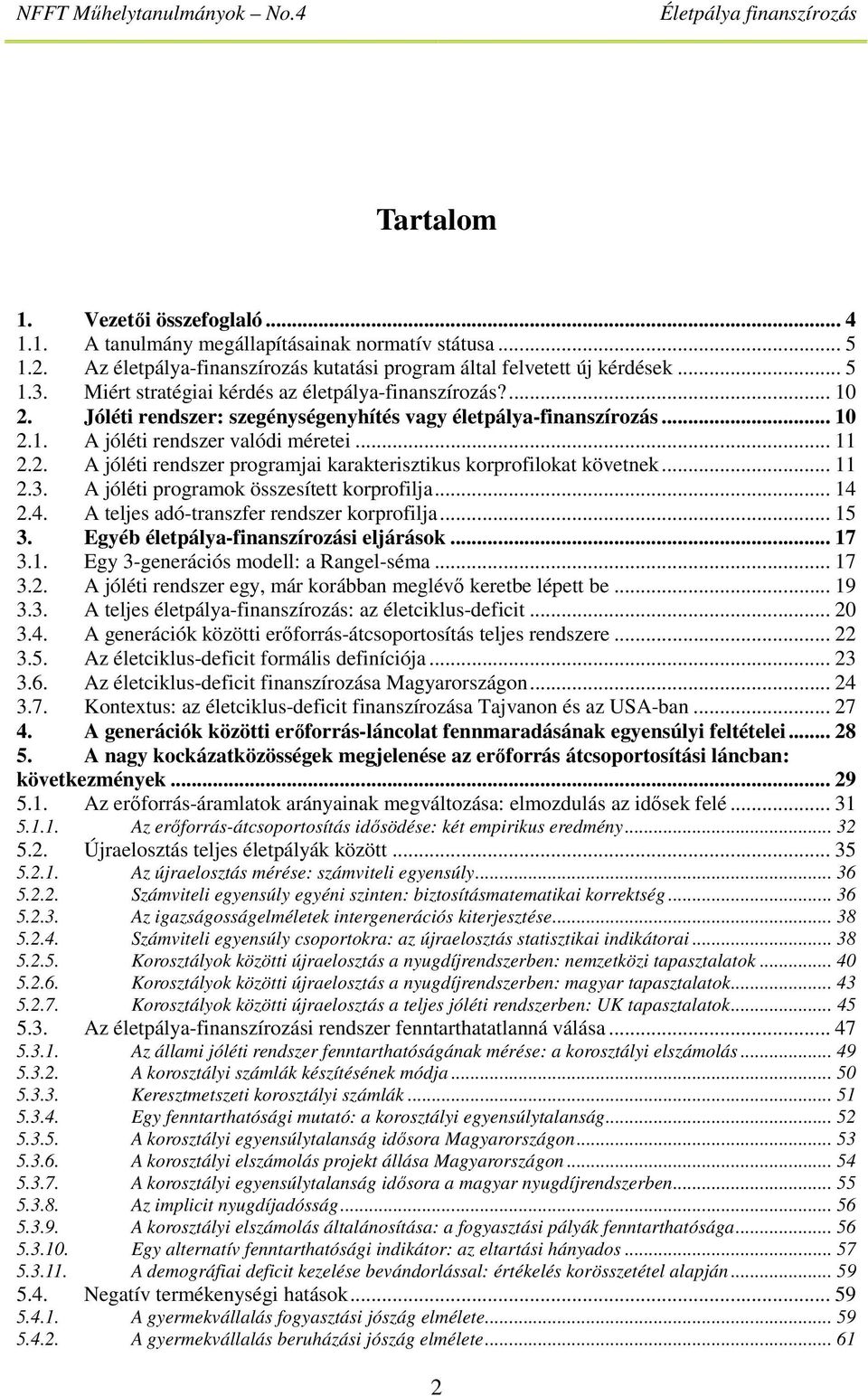 .. 11 2.3. A jóléti programok összesített korprofilja... 14 2.4. A teljes adó-transzfer rendszer korprofilja... 15 3. Egyéb életpálya-finanszírozási eljárások... 17 3.1. Egy 3-generációs modell: a Rangel-séma.