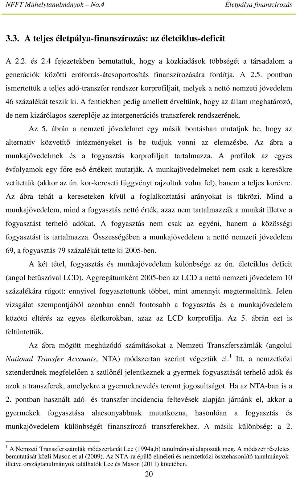 pontban ismertettük a teljes adó-transzfer rendszer korprofiljait, melyek a nettó nemzeti jövedelem 46 százalékát teszik ki.