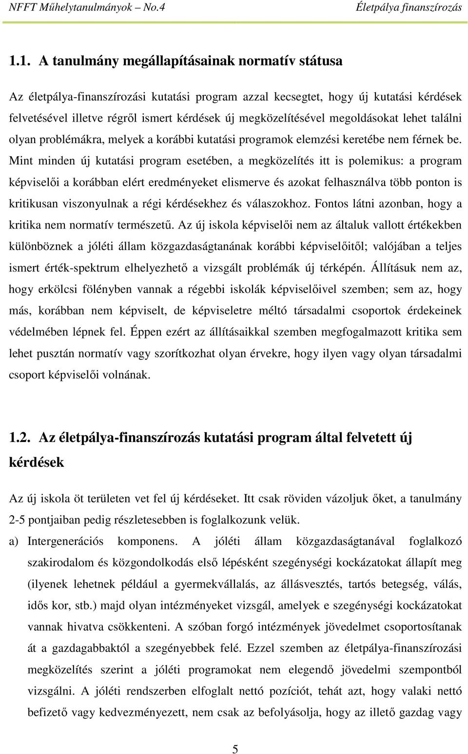 Mint minden új kutatási program esetében, a megközelítés itt is polemikus: a program képviselői a korábban elért eredményeket elismerve és azokat felhasználva több ponton is kritikusan viszonyulnak a