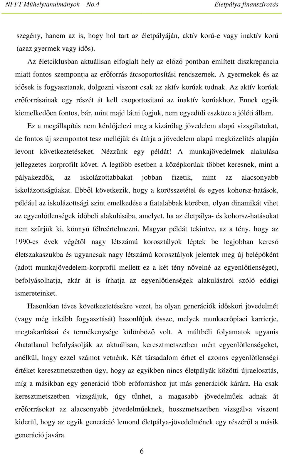 A gyermekek és az idősek is fogyasztanak, dolgozni viszont csak az aktív korúak tudnak. Az aktív korúak erőforrásainak egy részét át kell csoportosítani az inaktív korúakhoz.