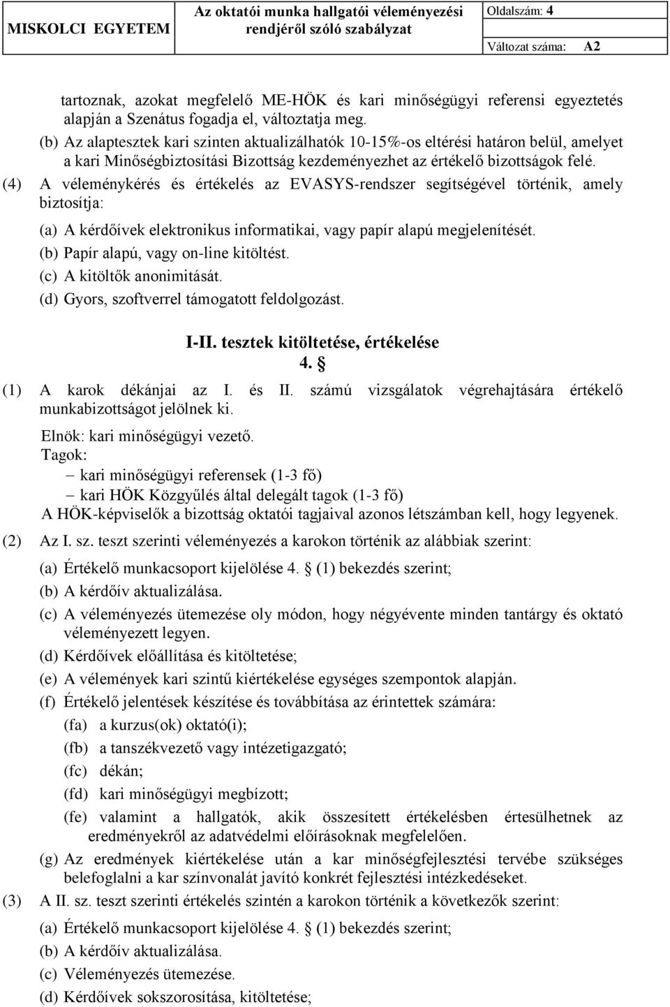 (4) A véleménykérés és értékelés az EVASYS-rendszer segítségével történik, amely biztosítja: (a) A kérdőívek elektronikus informatikai, vagy papír alapú megjelenítését.