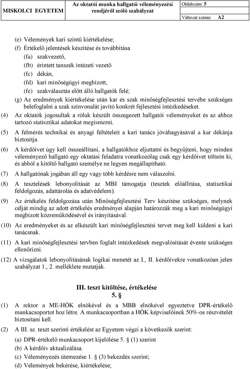 fejlesztési intézkedéseket. (4) Az oktatók jogosultak a róluk készült összegezett hallgatói véleményeket és az ahhoz tartozó statisztikai adatokat megismerni.