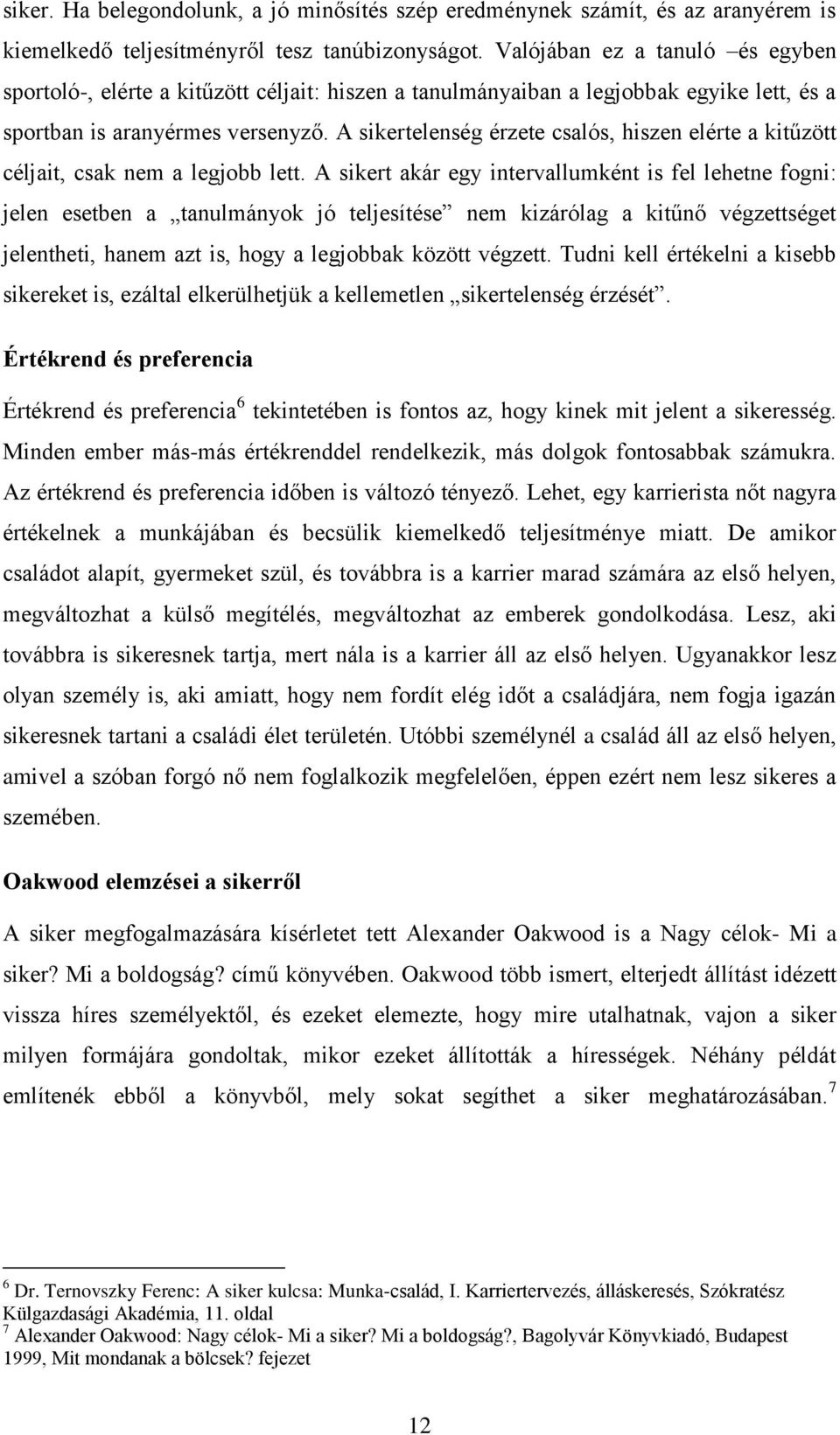 A sikertelenség érzete csalós, hiszen elérte a kitűzött céljait, csak nem a legjobb lett.