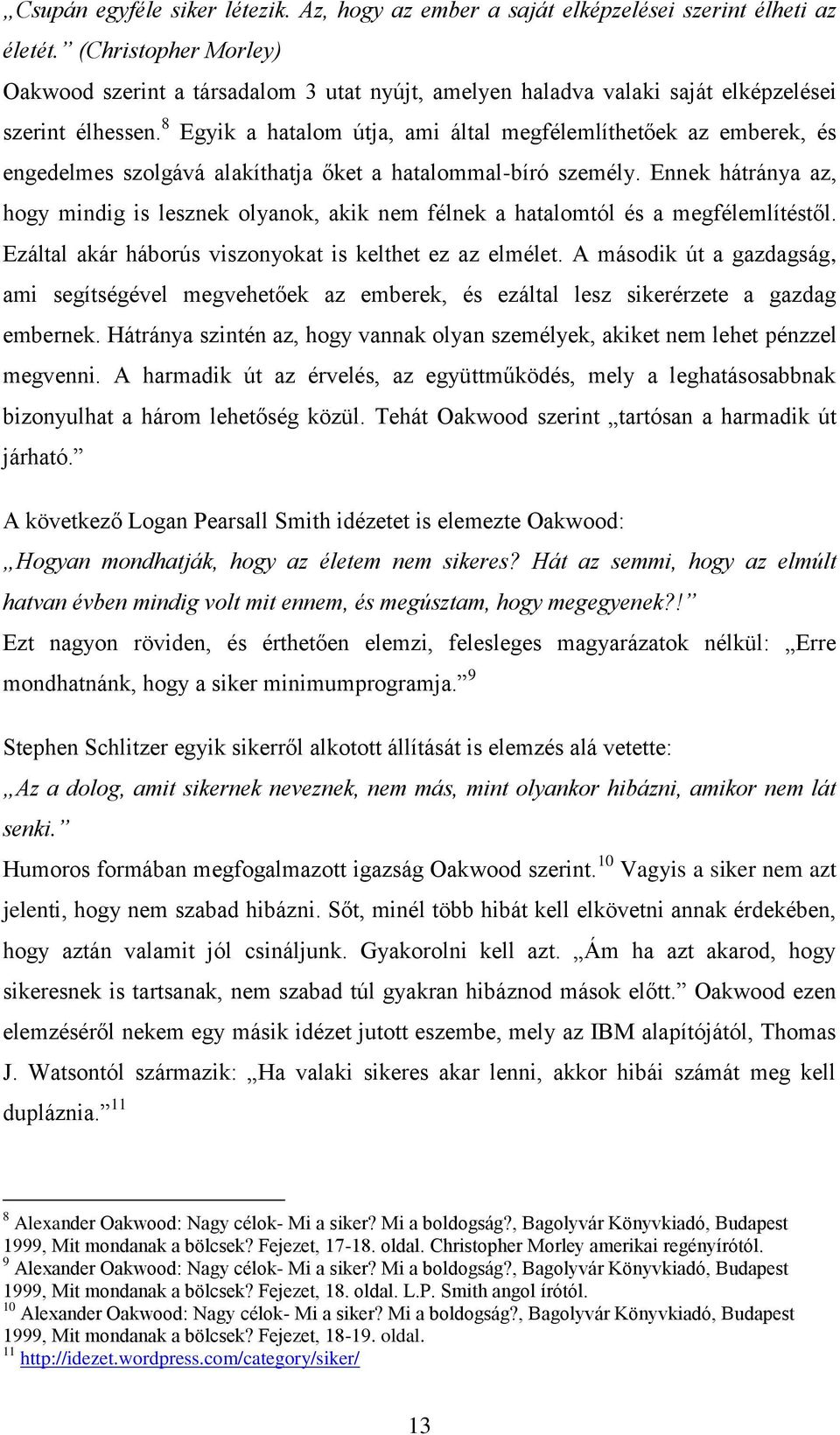 8 Egyik a hatalom útja, ami által megfélemlíthetőek az emberek, és engedelmes szolgává alakíthatja őket a hatalommal-bíró személy.