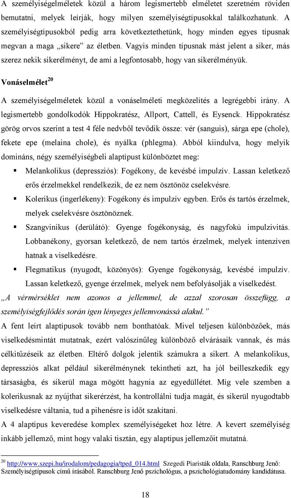 Vagyis minden típusnak mást jelent a siker, más szerez nekik sikerélményt, de ami a legfontosabb, hogy van sikerélményük.