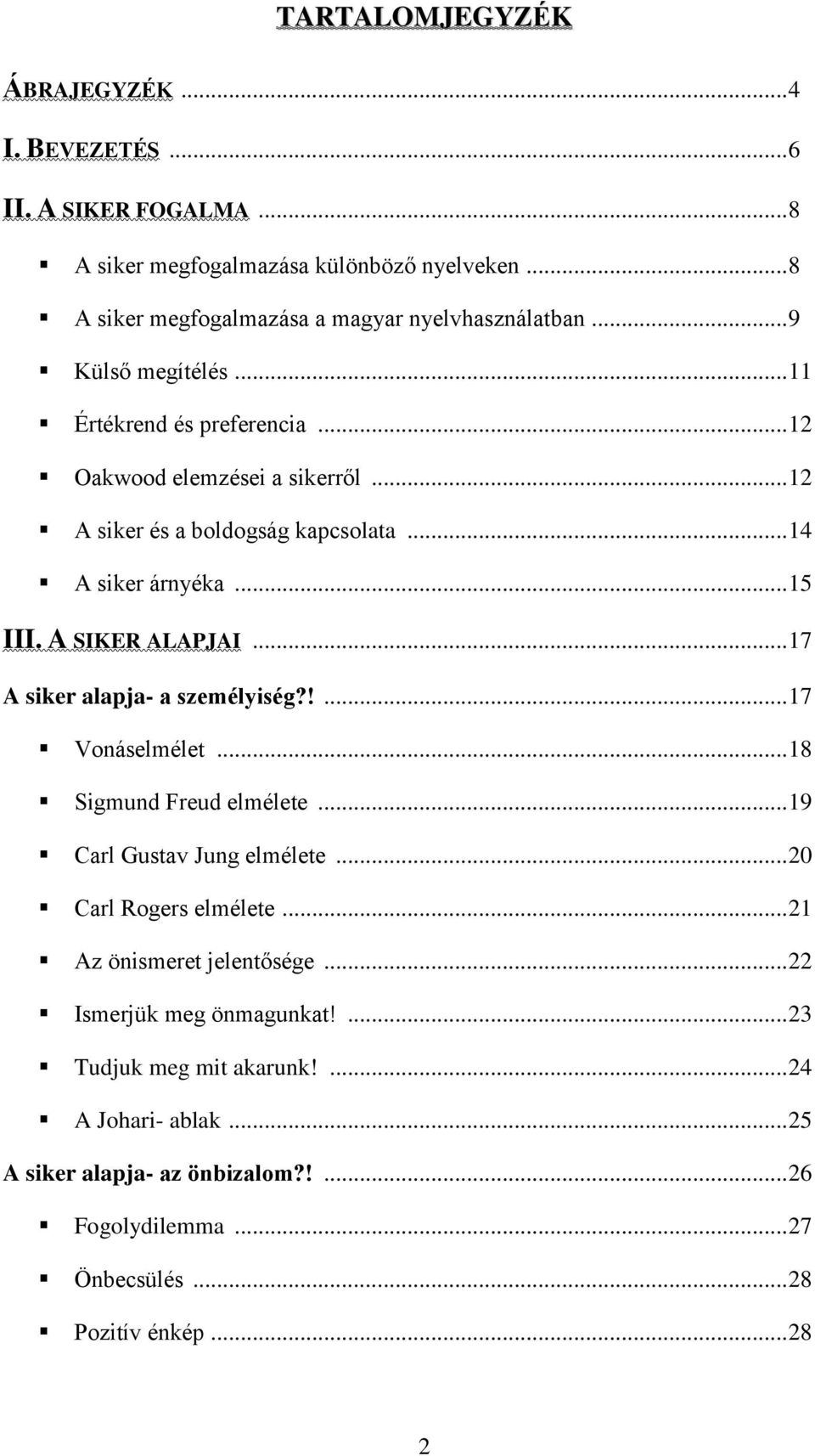 .. 17 A siker alapja- a személyiség?!... 17 Vonáselmélet... 18 Sigmund Freud elmélete... 19 Carl Gustav Jung elmélete... 20 Carl Rogers elmélete... 21 Az önismeret jelentősége.