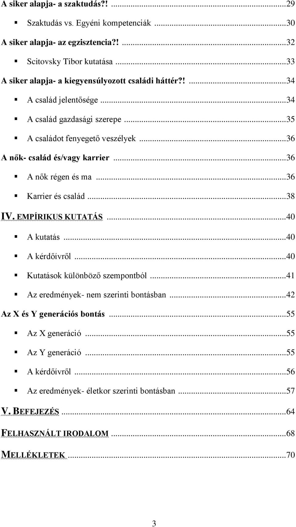 .. 36 A nők- család és/vagy karrier... 36 A nők régen és ma... 36 Karrier és család... 38 IV. EMPÍRIKUS KUTATÁS... 40 A kutatás... 40 A kérdőívről... 40 Kutatások különböző szempontból.