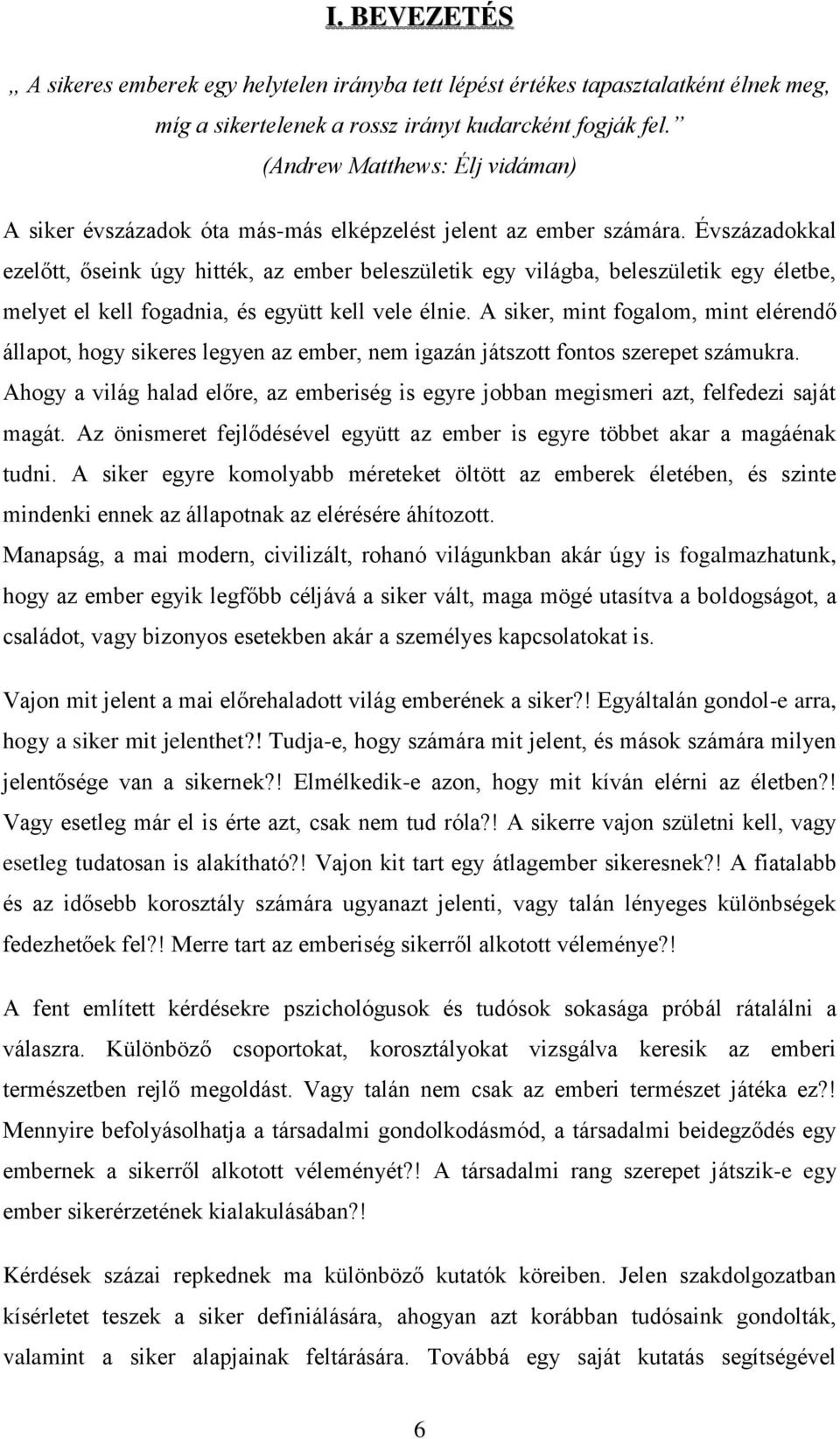 Évszázadokkal ezelőtt, őseink úgy hitték, az ember beleszületik egy világba, beleszületik egy életbe, melyet el kell fogadnia, és együtt kell vele élnie.