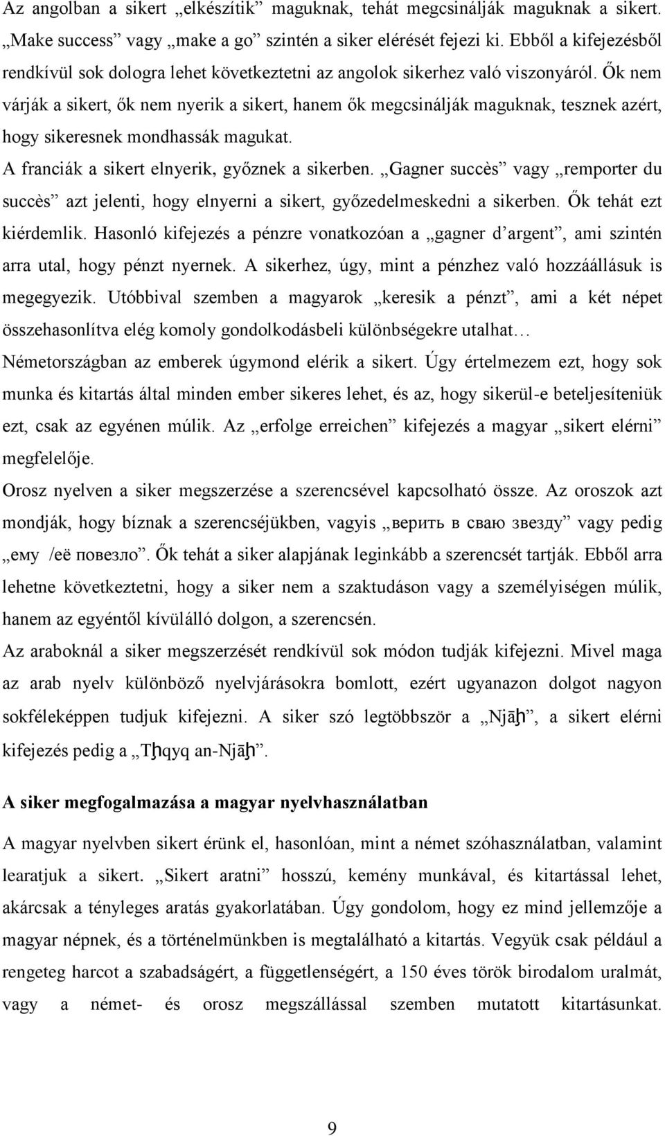 Ők nem várják a sikert, ők nem nyerik a sikert, hanem ők megcsinálják maguknak, tesznek azért, hogy sikeresnek mondhassák magukat. A franciák a sikert elnyerik, győznek a sikerben.