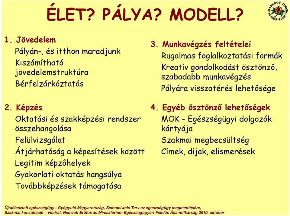 Munkavégzés feltételei Rugalmas foglalkoztatási formák Kreatív gondolkodást ösztönző, szabadabb munkavégzés Pályára visszatérés lehetősége 4.