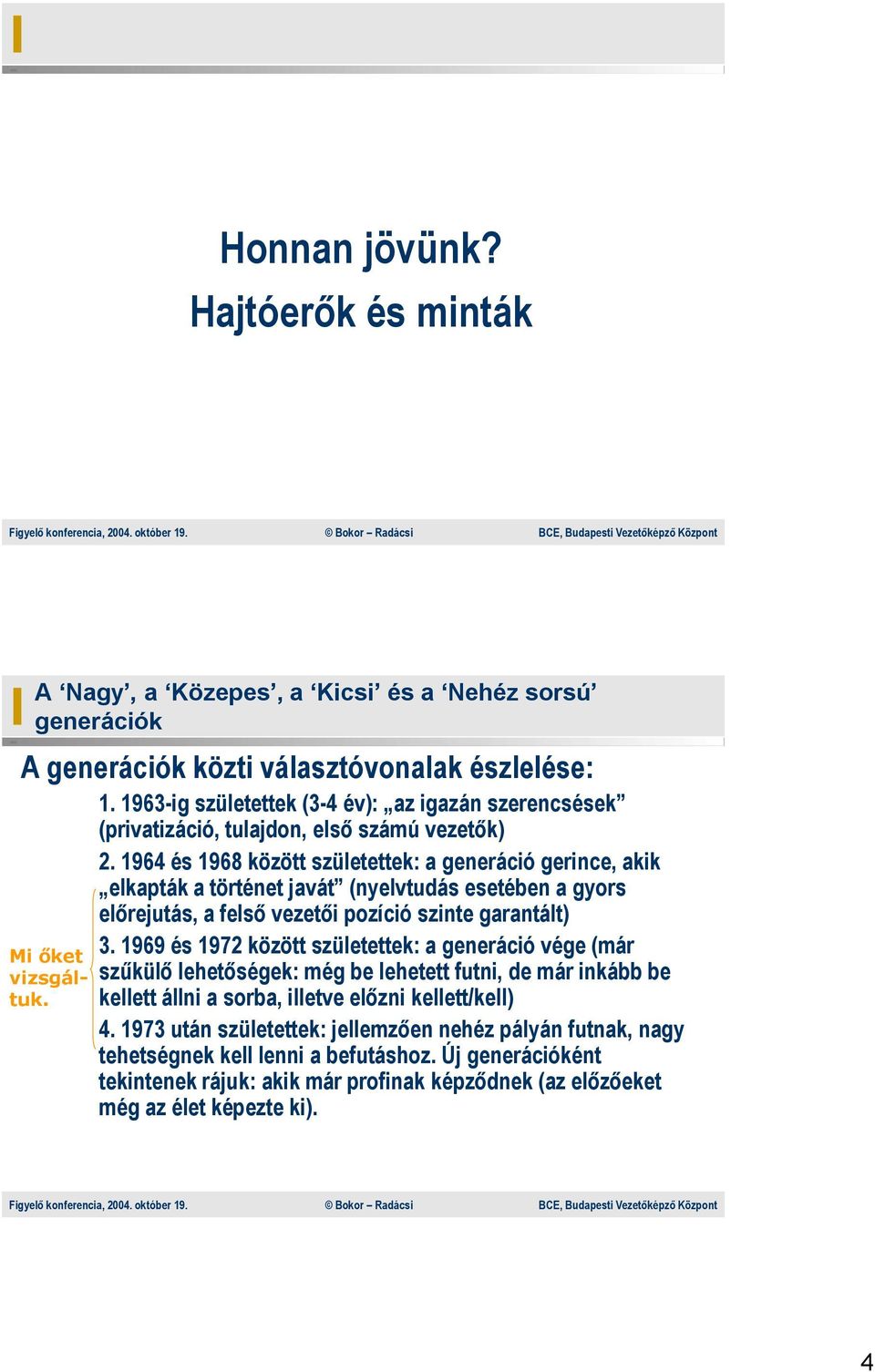 1964 és 1968 között születettek: a generáció gerince, akik elkapták a történet javát (nyelvtudás esetében a gyors előrejutás, a felső vezetői pozíció szinte garantált) Mi őket vizsgáltuk. 3.