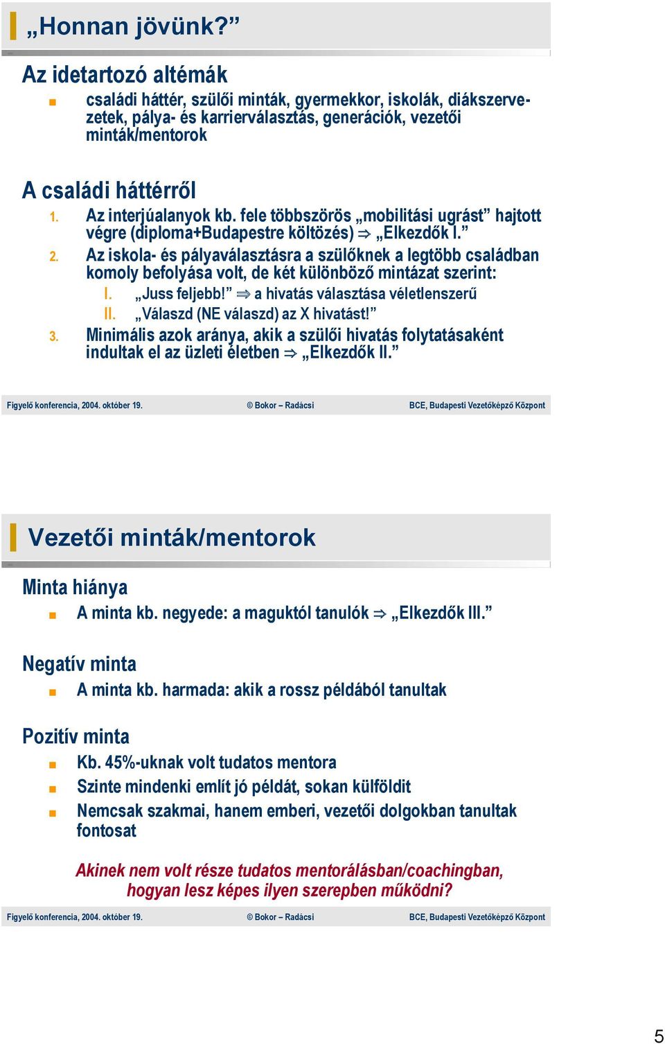 Az iskola- és pályaválasztásra a szülőknek a legtöbb családban komoly befolyása volt, de két különböző mintázat szerint: I. Juss feljebb! a hivatás választása véletlenszerű II.