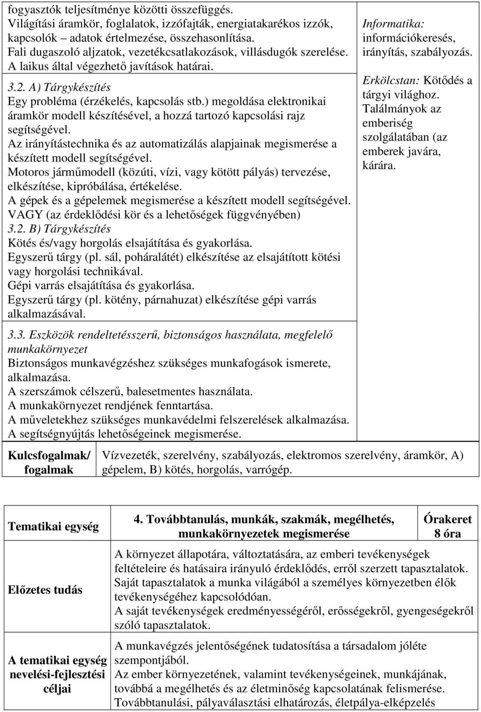 ) megoldása elektronikai áramkör modell készítésével, a hozzá tartozó kapcsolási rajz segítségével. Az irányítástechnika és az automatizálás alapjainak megismerése a készített modell segítségével.