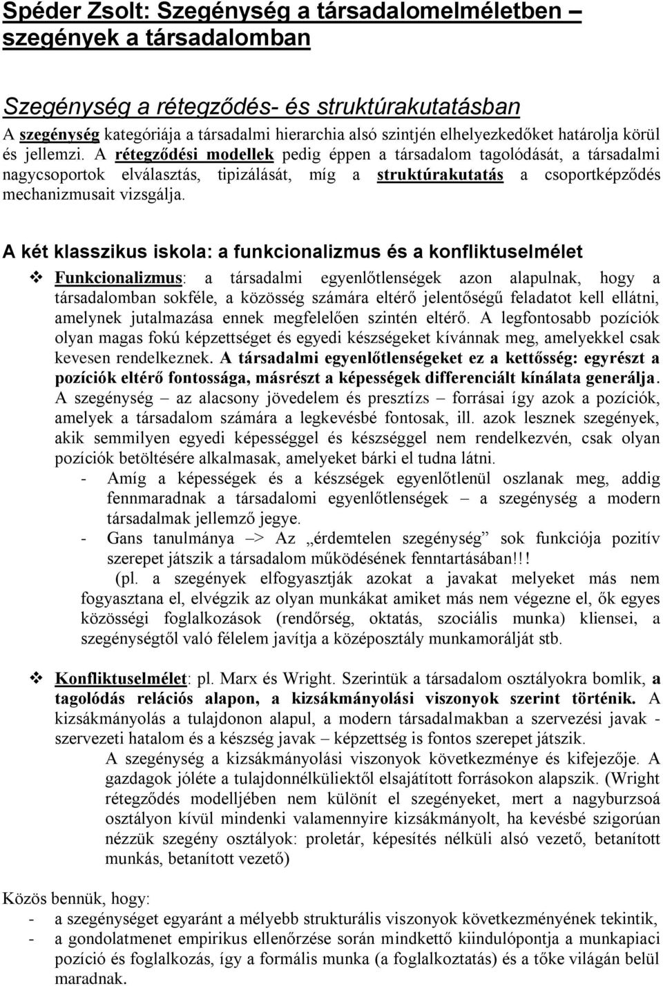 A rétegződési modellek pedig éppen a társadalom tagolódását, a társadalmi nagycsoportok elválasztás, tipizálását, míg a struktúrakutatás a csoportképződés mechanizmusait vizsgálja.