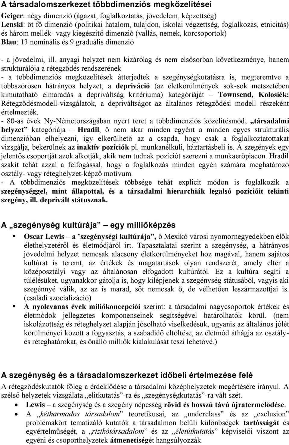 anyagi helyzet nem kizárólag és nem elsősorban következménye, hanem strukturálója a rétegződés rendszerének - a többdimenziós megközelítések átterjedtek a szegénységkutatásra is, megteremtve a