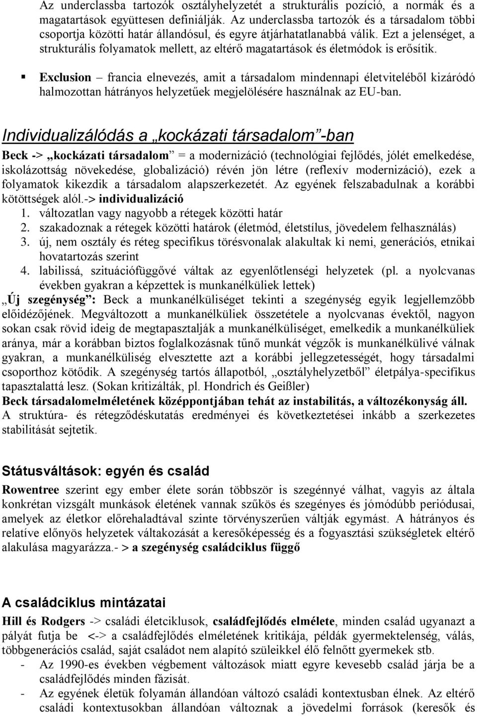 Ezt a jelenséget, a strukturális folyamatok mellett, az eltérő magatartások és életmódok is erősítik.