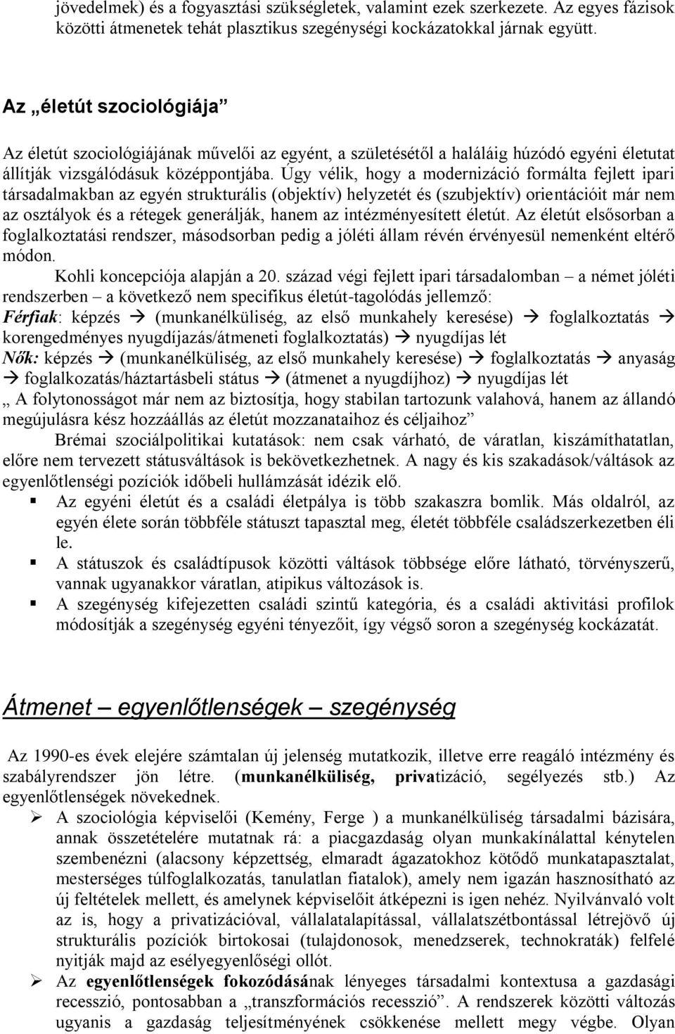 Úgy vélik, hogy a modernizáció formálta fejlett ipari társadalmakban az egyén strukturális (objektív) helyzetét és (szubjektív) orientációit már nem az osztályok és a rétegek generálják, hanem az