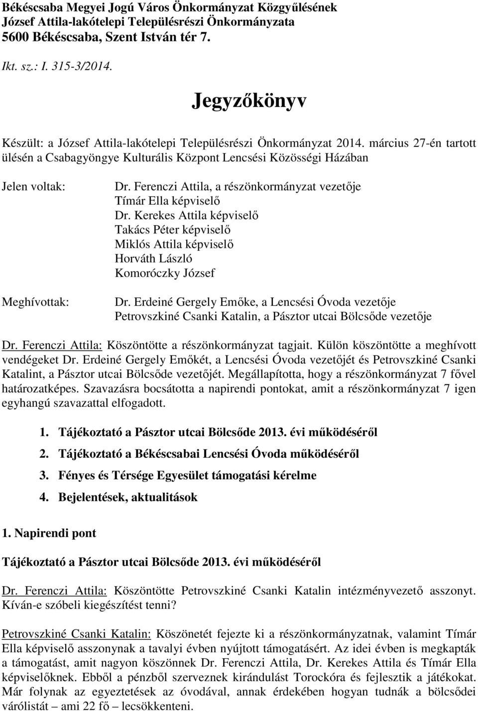 március 27-én tartott ülésén a Csabagyöngye Kulturális Központ Lencsési Közösségi Házában Jelen voltak: Meghívottak: Dr. Ferenczi Attila, a részönkormányzat vezetıje Tímár Ella képviselı Dr.