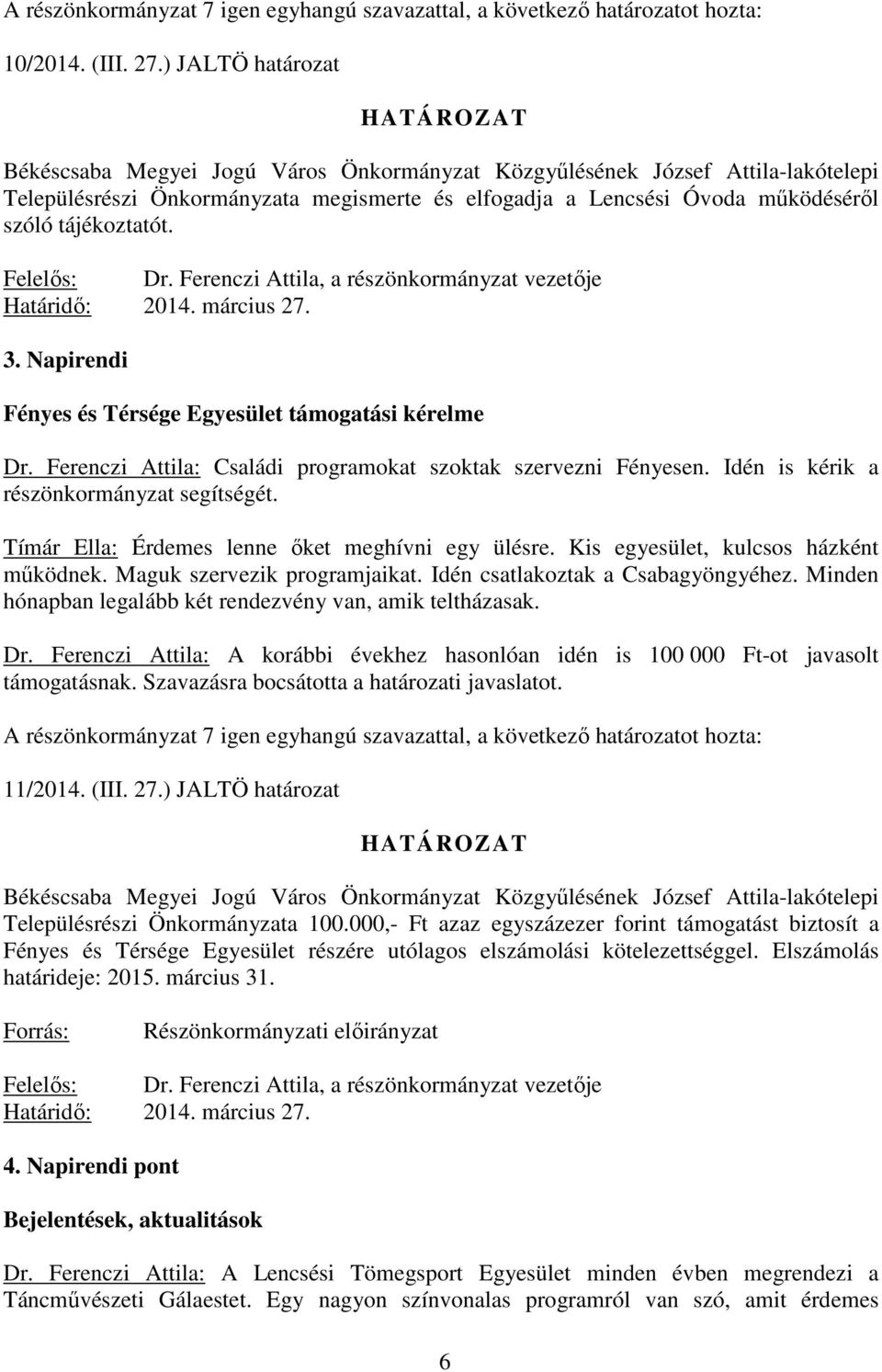 3. Napirendi Fényes és Térsége Egyesület támogatási kérelme Dr. Ferenczi Attila: Családi programokat szoktak szervezni Fényesen. Idén is kérik a részönkormányzat segítségét.