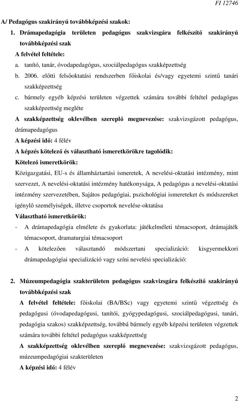 bármely egyéb képzési területen végzettek számára további feltétel pedagógus szakképzettség megléte A szakképzettség oklevélben szereplő megnevezése: szakvizsgázott pedagógus, drámapedagógus A