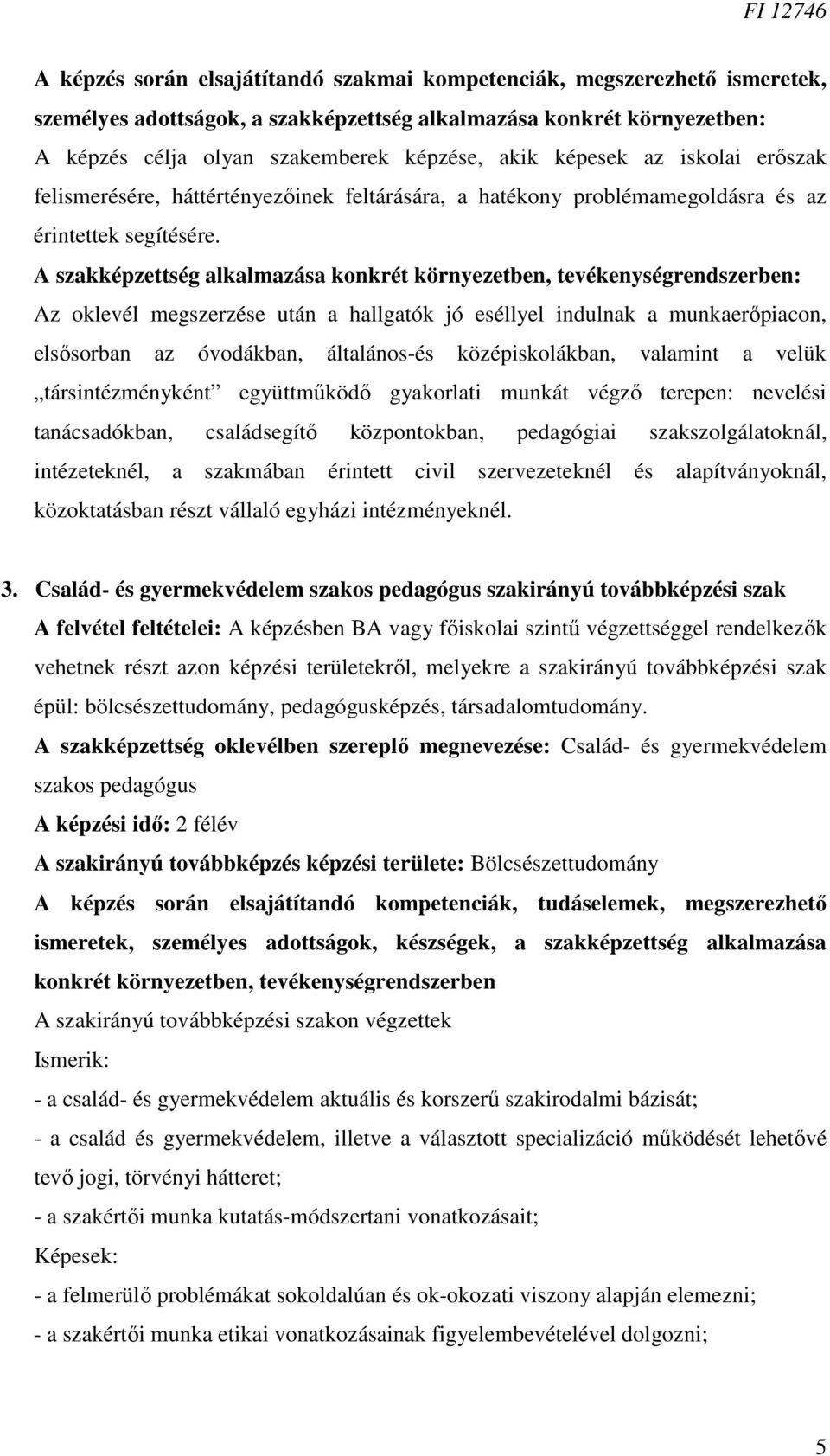 A szakképzettség alkalmazása konkrét környezetben, tevékenységrendszerben: Az oklevél megszerzése után a hallgatók jó eséllyel indulnak a munkaerőpiacon, elsősorban az óvodákban, általános-és