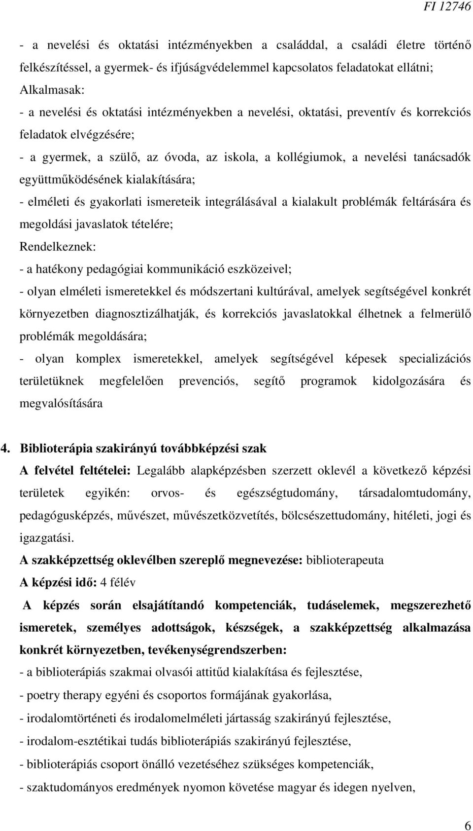 elméleti és gyakorlati ismereteik integrálásával a kialakult problémák feltárására és megoldási javaslatok tételére; Rendelkeznek: - a hatékony pedagógiai kommunikáció eszközeivel; - olyan elméleti