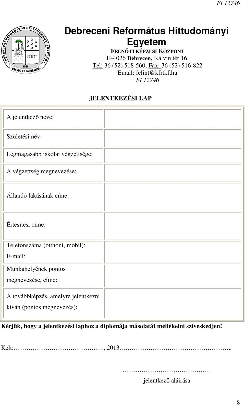 hu FI 12746 JELENTKEZÉSI LAP A jelentkező neve: Születési név: Legmagasabb iskolai végzettsége: A végzettség megnevezése: Állandó lakásának címe: