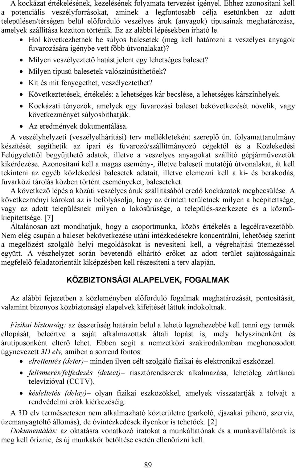 amelyek szállítása közúton történik. Ez az alábbi lépésekben írható le: Hol következhetnek be súlyos balesetek (meg kell határozni a veszélyes anyagok fuvarozására igénybe vett főbb útvonalakat)?