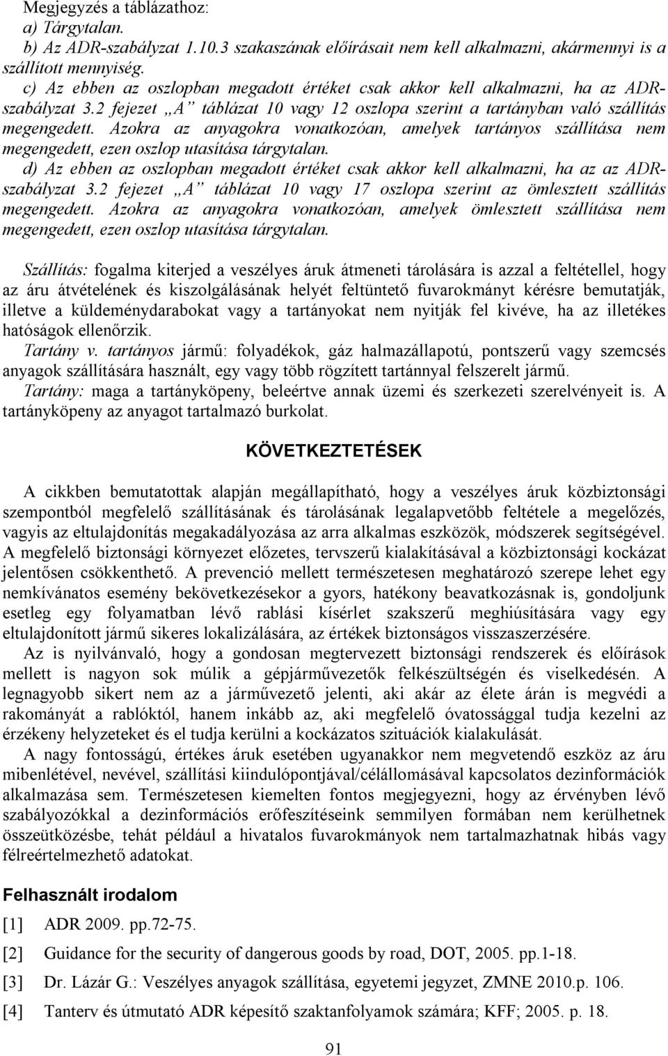 Azokra az anyagokra vonatkozóan, amelyek tartányos szállítása nem megengedett, ezen oszlop utasítása tárgytalan.