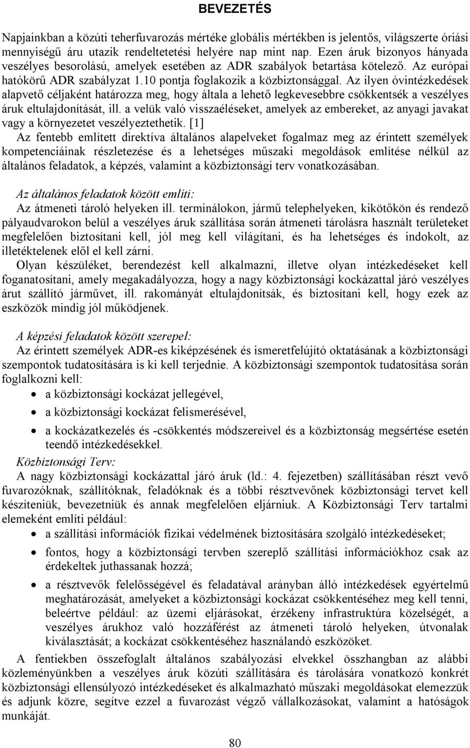 Az ilyen óvintézkedések alapvető céljaként határozza meg, hogy általa a lehető legkevesebbre csökkentsék a veszélyes áruk eltulajdonítását, ill.