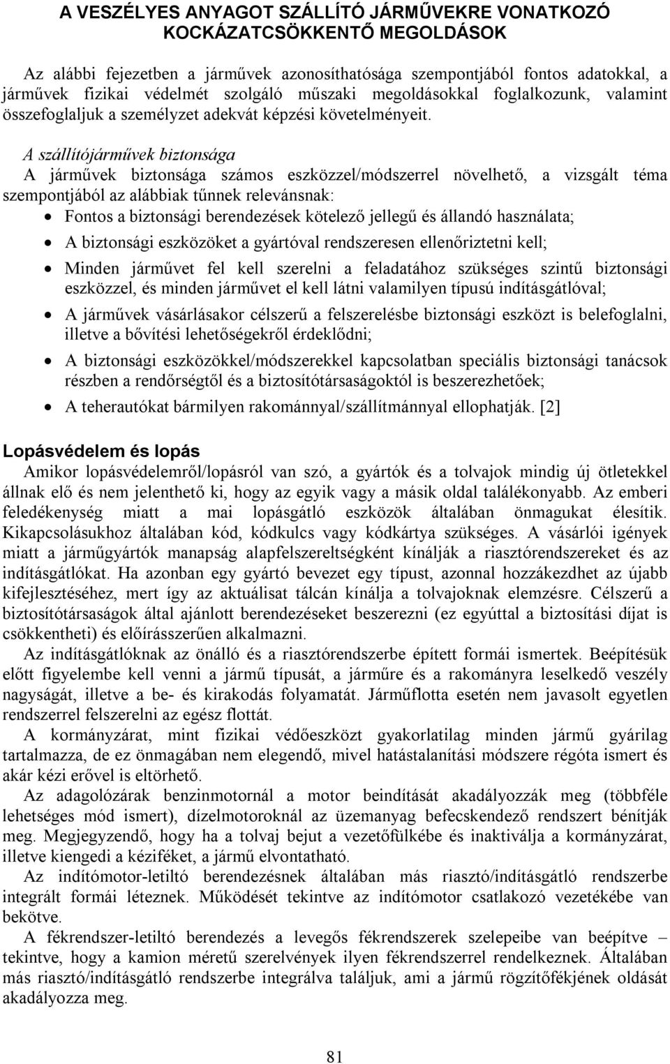 A szállítójárművek biztonsága A járművek biztonsága számos eszközzel/módszerrel növelhető, a vizsgált téma szempontjából az alábbiak tűnnek relevánsnak: Fontos a biztonsági berendezések kötelező