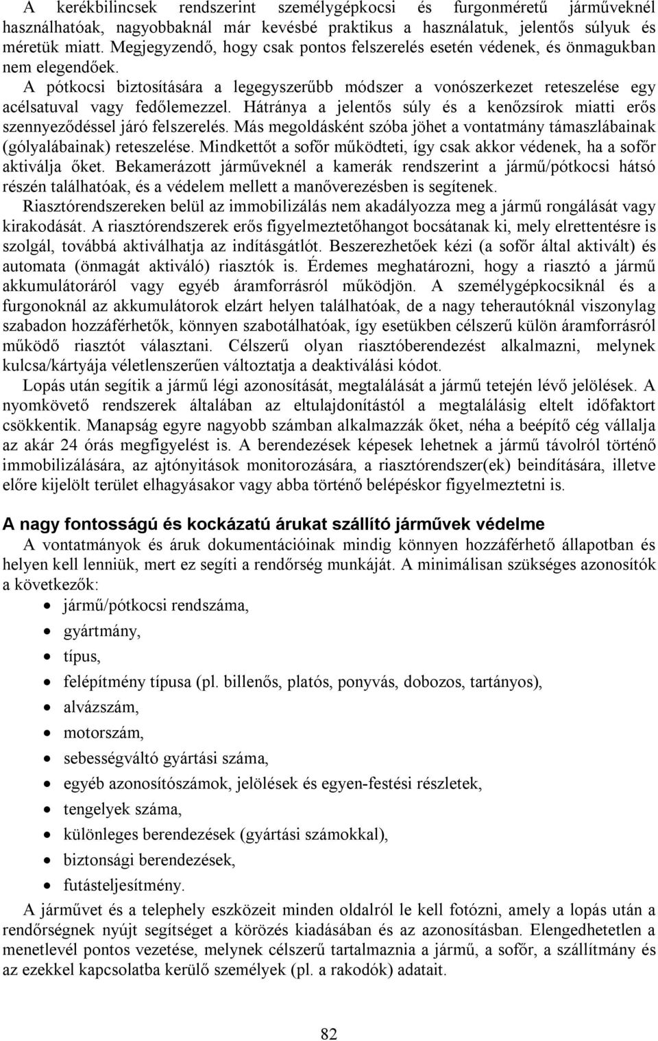 Hátránya a jelentős súly és a kenőzsírok miatti erős szennyeződéssel járó felszerelés. Más megoldásként szóba jöhet a vontatmány támaszlábainak (gólyalábainak) reteszelése.