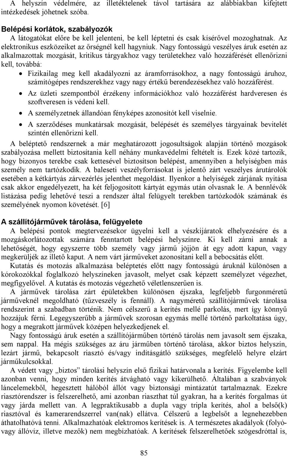 Nagy fontosságú veszélyes áruk esetén az alkalmazottak mozgását, kritikus tárgyakhoz vagy területekhez való hozzáférését ellenőrizni kell, továbbá: Fizikailag meg kell akadályozni az áramforrásokhoz,